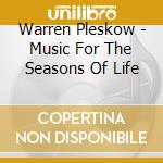 Warren Pleskow - Music For The Seasons Of Life cd musicale di Warren Pleskow