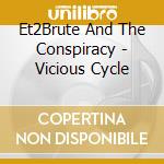 Et2Brute And The Conspiracy - Vicious Cycle cd musicale di Et2Brute And The Conspiracy