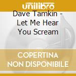 Dave Tamkin - Let Me Hear You Scream cd