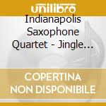 Indianapolis Saxophone Quartet - Jingle Sax cd musicale di Indianapolis Saxophone Quartet