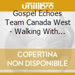 Gospel Echoes Team Canada West - Walking With Jesus cd