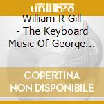 William R Gill - The Keyboard Music Of George Frideric Handel cd