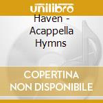 Haven - Acappella Hymns cd musicale di Haven