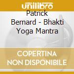 Patrick Bernard - Bhakti Yoga Mantra cd