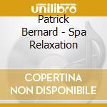 Patrick Bernard - Spa Relaxation cd musicale di Bernard Patrick