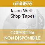Jason Welt - Shop Tapes cd musicale di Jason Welt