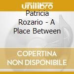 Patricia Rozario - A Place Between cd musicale di Patricia Rozario