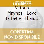 Vittorio Maynes - Love Is Better Than A Dream cd musicale di Vittorio Maynes