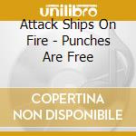 Attack Ships On Fire - Punches Are Free cd musicale di Attack Ships On Fire