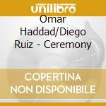 Omar Haddad/Diego Ruiz - Ceremony cd musicale di Omar Haddad/Diego Ruiz