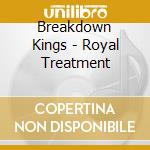 Breakdown Kings - Royal Treatment cd