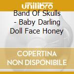 Band Of Skulls - Baby Darling Doll Face Honey cd musicale di BAND OF SKULLS