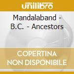Mandalaband - B.C. - Ancestors cd musicale