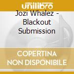 Jozi Whalez - Blackout Submission cd