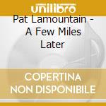 Pat Lamountain - A Few Miles Later cd