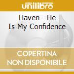 Haven - He Is My Confidence cd musicale di Haven