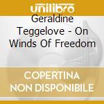 Geraldine Teggelove - On Winds Of Freedom
