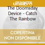 The Doomsday Device - Catch The Rainbow cd musicale di The Doomsday Device