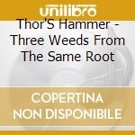 Thor'S Hammer - Three Weeds From The Same Root cd