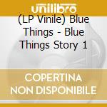 (LP Vinile) Blue Things - Blue Things Story 1 lp vinile di Blue Things