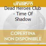 Dead Heroes Club - Time Of Shadow