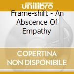 Frame-shift - An Abscence Of Empathy cd