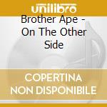 Brother Ape - On The Other Side cd musicale di Ape Brother