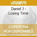 Daniel J - Losing Time cd musicale di J Daniel