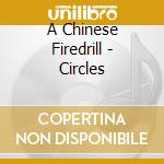 A Chinese Firedrill - Circles cd musicale di A CHINESE FIREDRILL