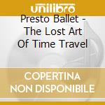 Presto Ballet - The Lost Art Of Time Travel
