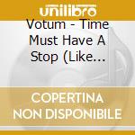 Votum - Time Must Have A Stop (Like Riverside - Great For P. Floyd Fans) cd musicale di VOTUM