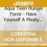 Aqua Teen Hunger Force - Have Yourself A Meaty Little Christmas cd