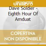Dave Soldier - Eighth Hour Of Amduat cd musicale di Dave Soldier