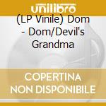 (LP Vinile) Dom - Dom/Devil's Grandma vinile