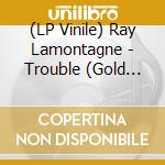 (LP Vinile) Ray Lamontagne - Trouble (Gold Vinyl, 20Th Anniversary, Remastered, Gatefold, Limited) vinile