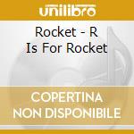 Rocket - R Is For Rocket cd