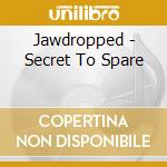 Jawdropped - Secret To Spare cd
