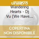Wandering Hearts - Dj Vu (We Have All Been Here Before) cd