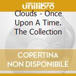Clouds - Once Upon A Time. The Collection cd