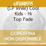 (LP Vinile) Cool Kids - Hi Top Fade vinile