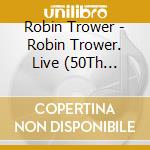 Robin Trower - Robin Trower. Live (50Th Anniversary) (2 Cd) cd