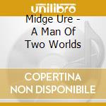 Midge Ure - A Man Of Two Worlds cd
