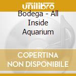 Bodega - All Inside Aquarium cd
