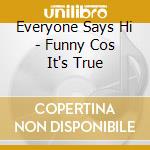 Everyone Says Hi - Funny Cos It's True cd