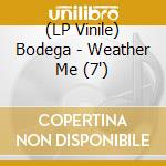 (LP Vinile) Bodega - Weather Me (7") vinile