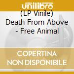 (LP Vinile) Death From Above - Free Animal vinile