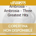 Ambrosia - Ambrosia - Three Greatest Hits cd