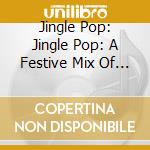 Jingle Pop: Jingle Pop: A Festive Mix Of Holiday Hits / Various cd
