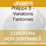 Philippe B - Variations Fantomes cd