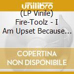 (LP Vinile) Fire-Toolz - I Am Upset Because I See Something That Is Not There vinile